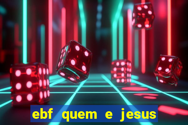 ebf quem e jesus ebf jesus meu super heroi