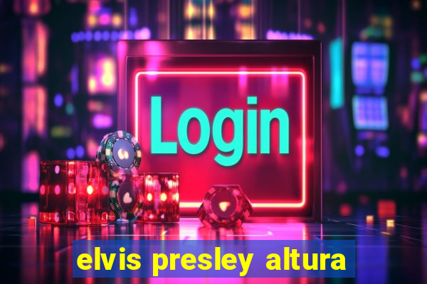 elvis presley altura