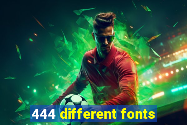 444 different fonts