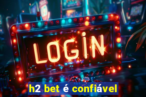 h2 bet é confiável