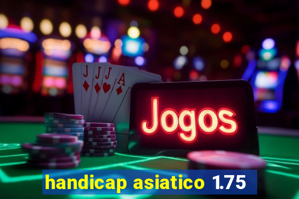 handicap asiatico 1.75