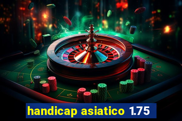 handicap asiatico 1.75