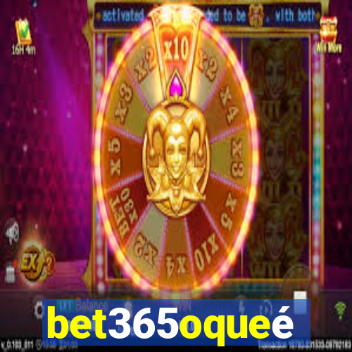 bet365oqueé