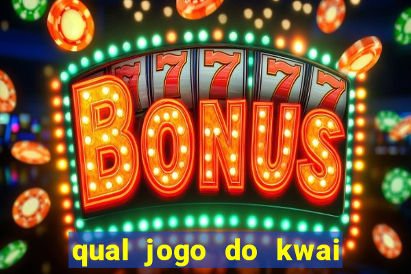 qual jogo do kwai que ganha mais dinheiro