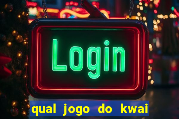 qual jogo do kwai que ganha mais dinheiro