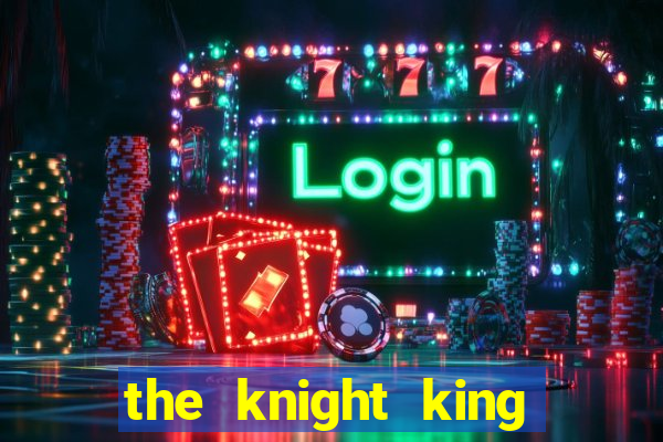 the knight king who returned with a god cap 1