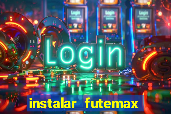 instalar futemax futebol ao vivo