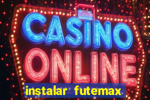 instalar futemax futebol ao vivo