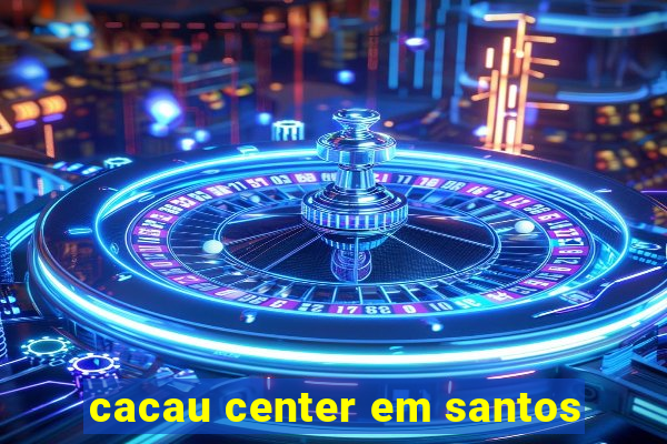 cacau center em santos