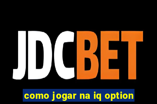 como jogar na iq option