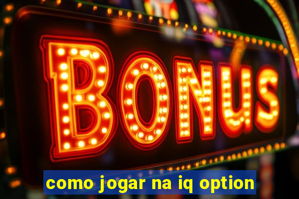 como jogar na iq option