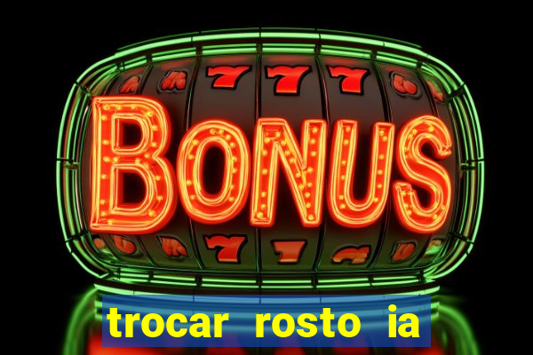 trocar rosto ia online mudar rosto