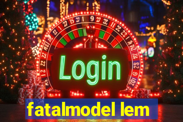 fatalmodel lem