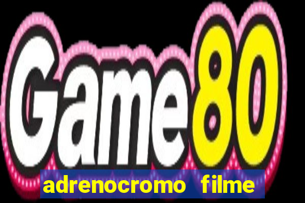 adrenocromo filme onde assistir