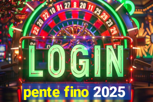 pente fino 2025