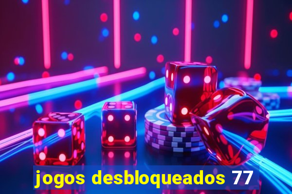 jogos desbloqueados 77