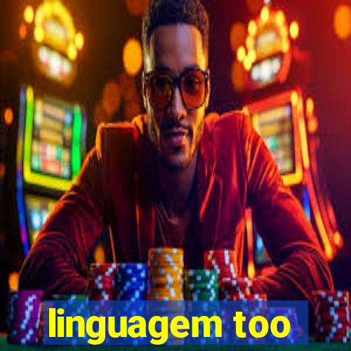 linguagem too