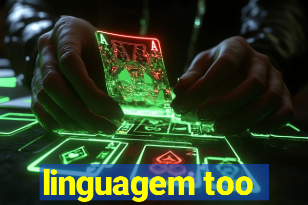 linguagem too