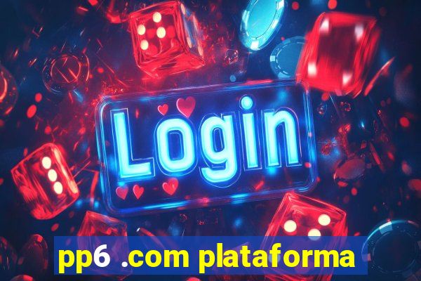 pp6 .com plataforma