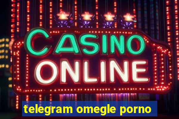 telegram omegle porno