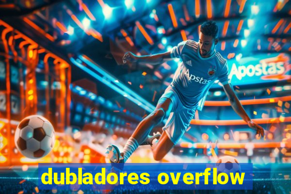 dubladores overflow