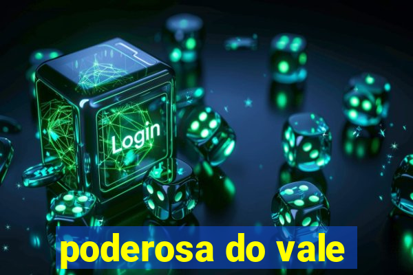 poderosa do vale