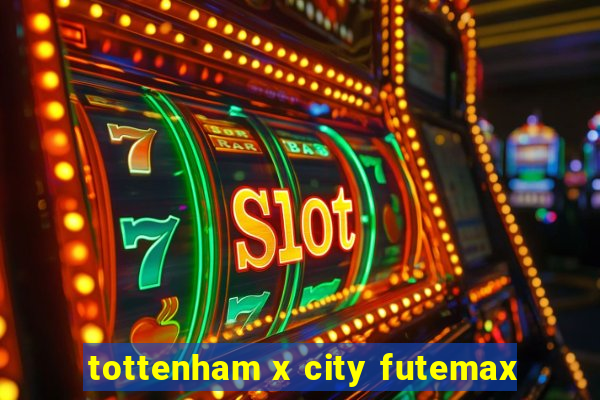 tottenham x city futemax