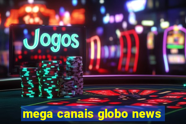 mega canais globo news