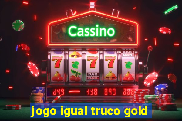 jogo igual truco gold