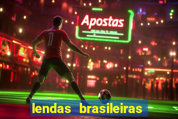 lendas brasileiras desconhecidas do folclore