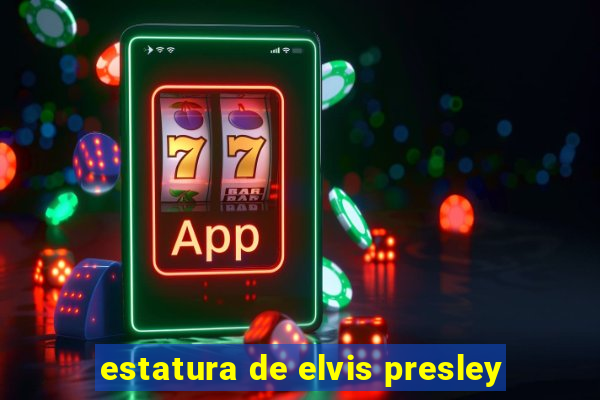 estatura de elvis presley