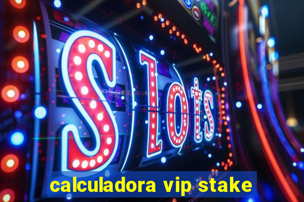 calculadora vip stake