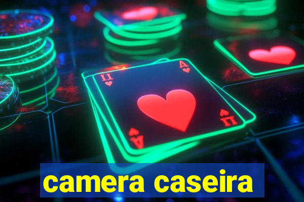 camera caseira