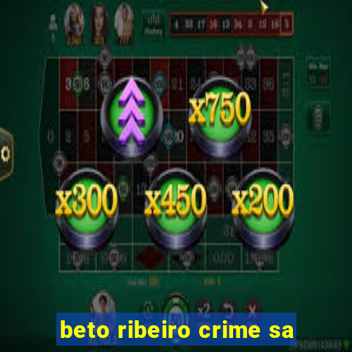 beto ribeiro crime sa