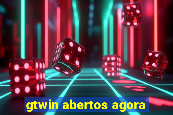 gtwin abertos agora