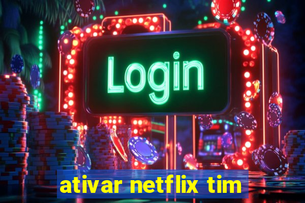 ativar netflix tim