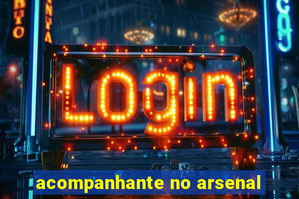 acompanhante no arsenal