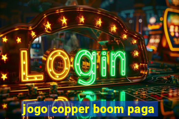 jogo copper boom paga