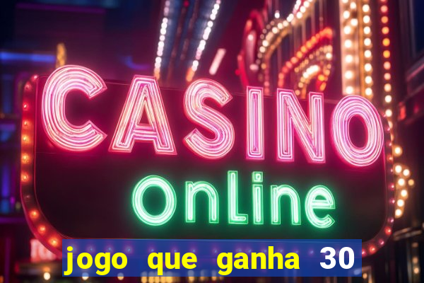 jogo que ganha 30 reais no cadastro