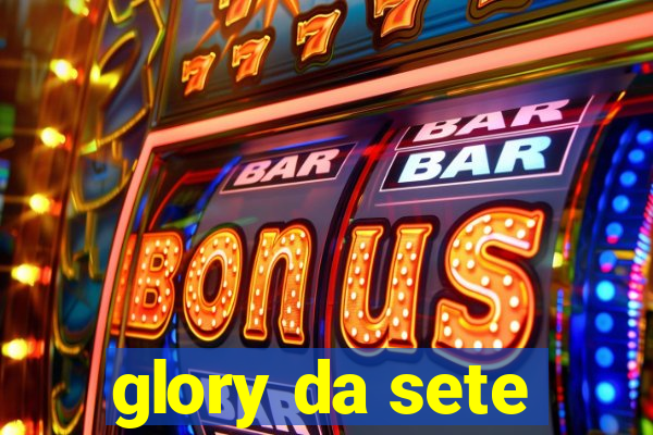 glory da sete