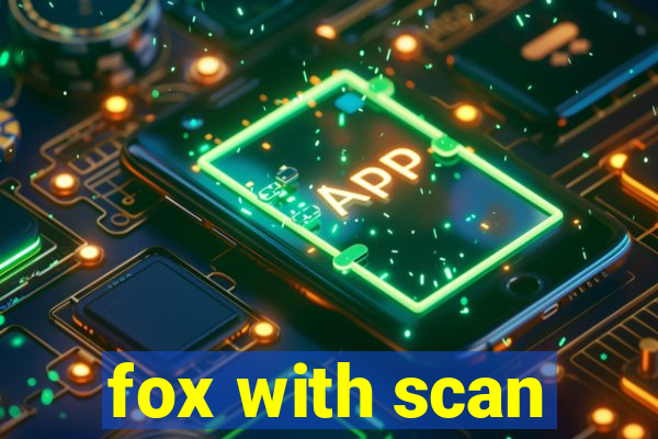 fox with scan