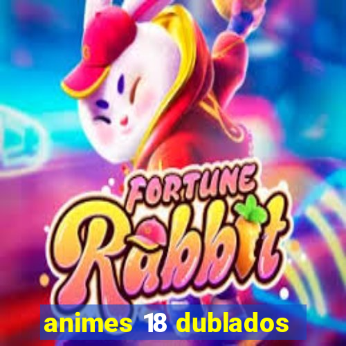 animes 18 dublados