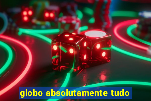 globo absolutamente tudo