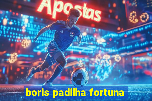 boris padilha fortuna