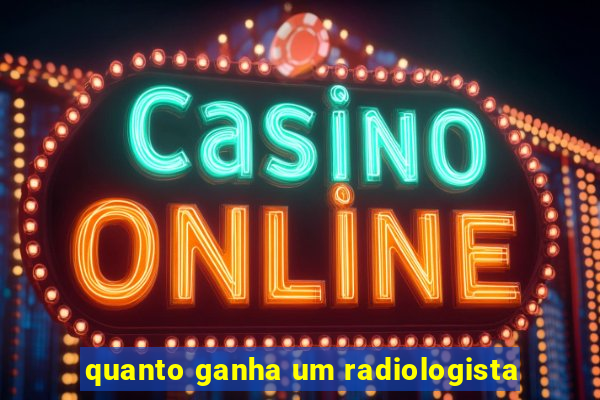 quanto ganha um radiologista