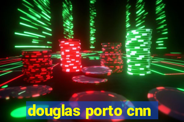 douglas porto cnn