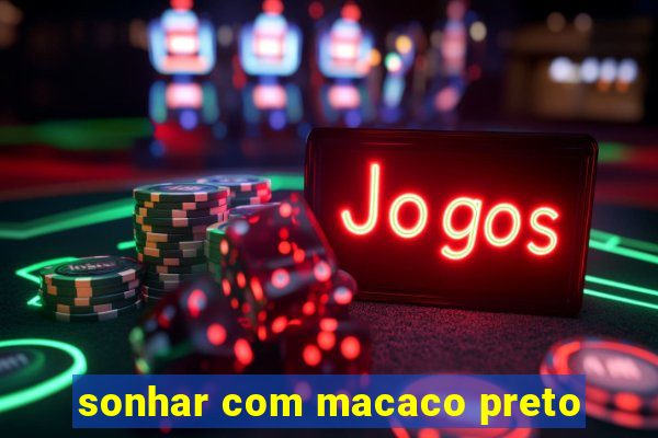 sonhar com macaco preto