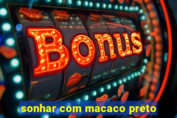 sonhar com macaco preto