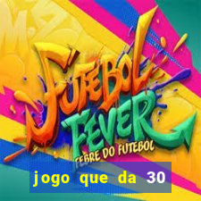 jogo que da 30 reais de bonus