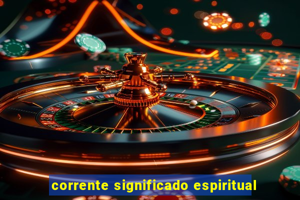 corrente significado espiritual